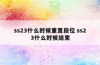 ss23什么时候重置段位 ss23什么时候结束